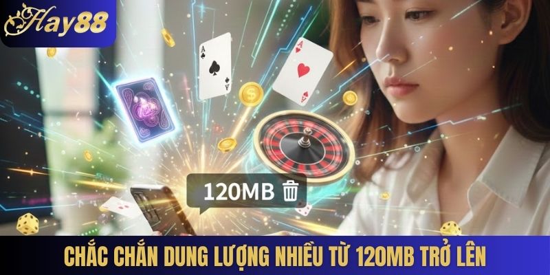 Chắc chắn dung lượng nhiều từ 120MB trở lên