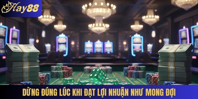 Dừng đúng lúc khi đạt lợi nhuận như mong đợi