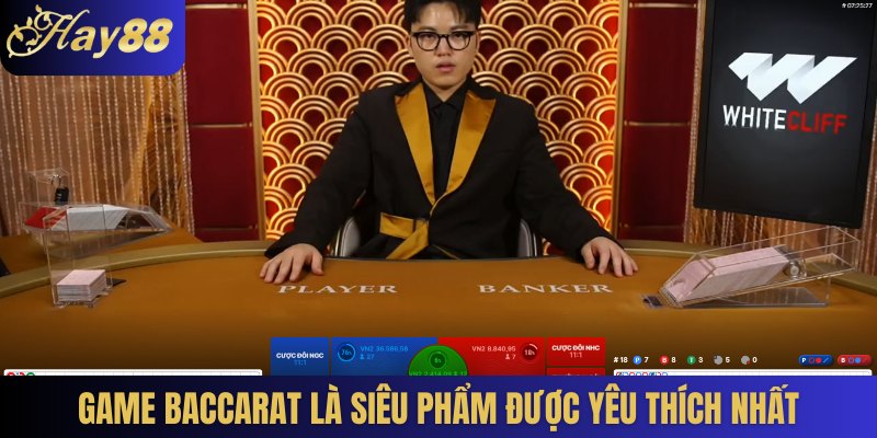 Game Baccarat là siêu phẩm được yêu thích nhất