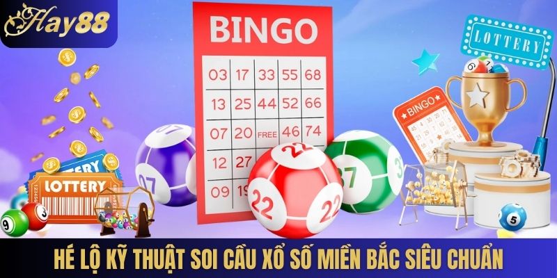 Hé lộ kỹ thuật soi cầu xổ số miền Bắc siêu chuẩn