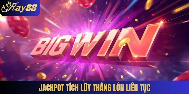 Jackpot tích lũy thắng lớn liên tục