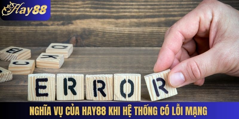 Nghĩa vụ của Hay88 khi hệ thống có lỗi mạng 